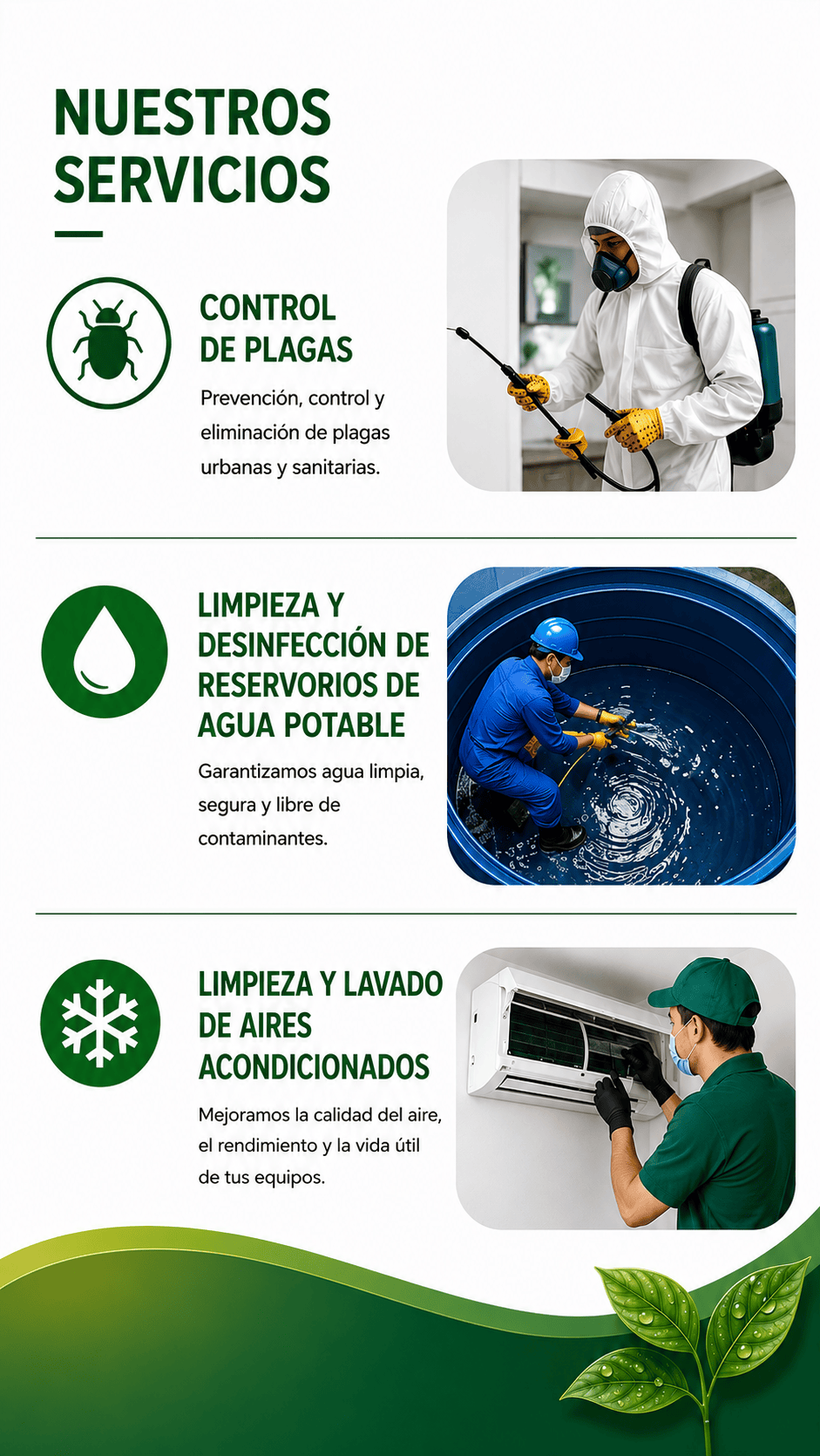 Nuestros Servicios: 1. Control de plagas (Prevención, control y eliminación). 2. Limpieza y desinfección de reservorios de agua potable (Garantizamos agua limpia y segura). 3. Limpieza y lavado de aires acondicionados (Mejoramos la calidad del aire y rendimiento de equipos).